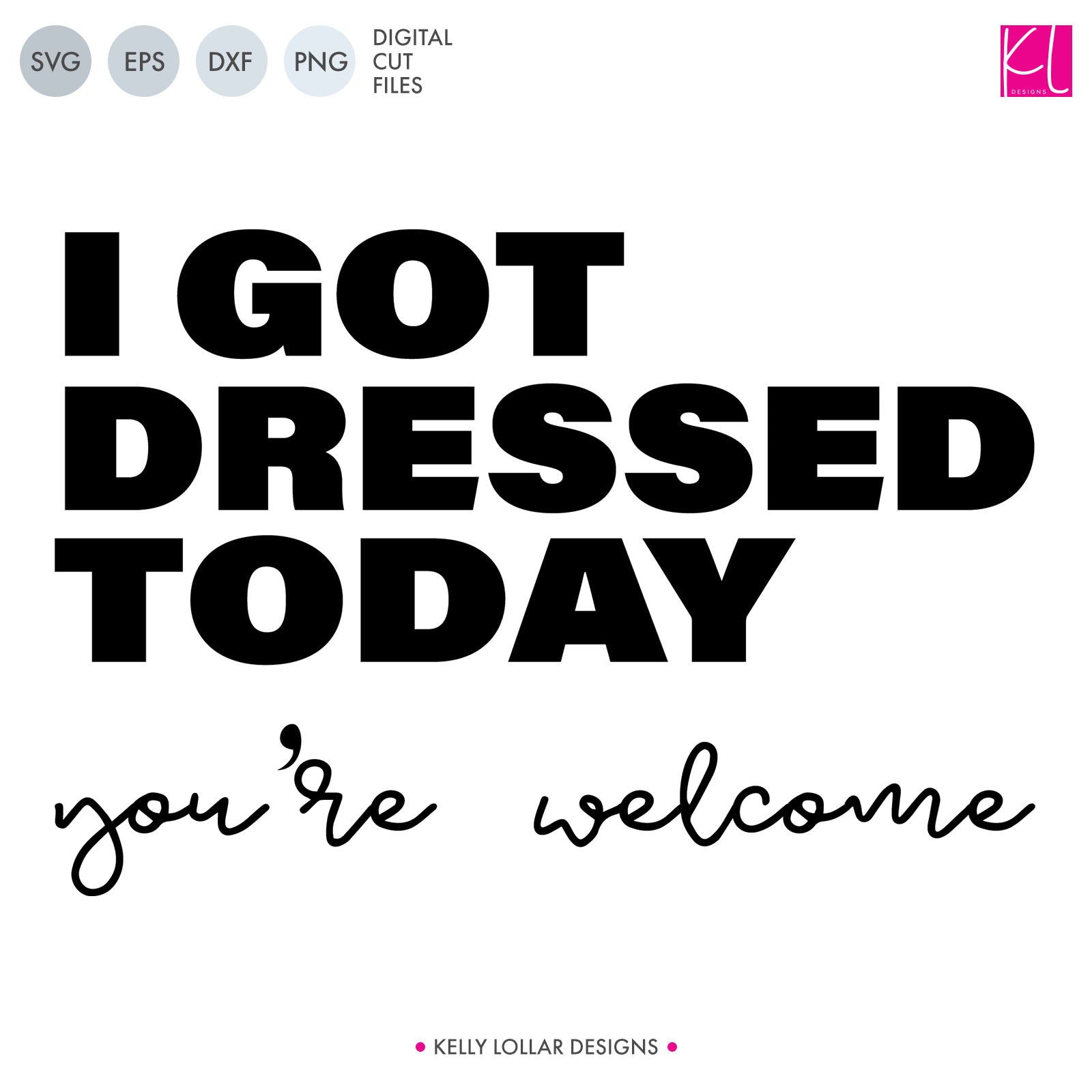I Got Dressed Today, You're Welcome Funny Quote | SVG DXF EPS PNG Cut Files | Free for Commercial Use