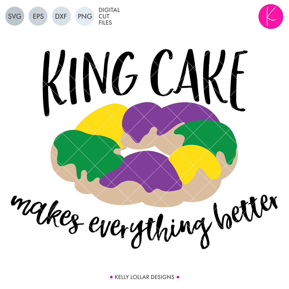King Cake Makes Everything Better | SVG DXF EPS PNG Cut Files